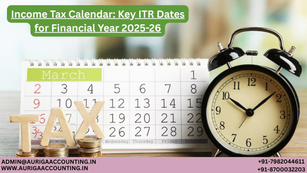 Income Tax Calendar: Key ITR Dates for Financial Year 2025-26 1 AURIGA ACCOUNTING PRIVATE LIMITED AURIGA ACCOUNTING PRIVATE LIMITED Income Tax Calendar Key ITR Dates for Financial Year 2025 26