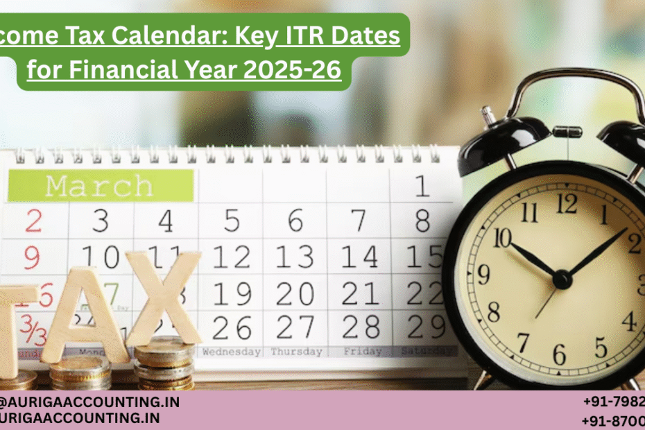 Income Tax Calendar: Key ITR Dates for Financial Year 2025-26 100 AURIGA ACCOUNTING PRIVATE LIMITED AURIGA ACCOUNTING PRIVATE LIMITED Income Tax Calendar Key ITR Dates for Financial Year 2025 26