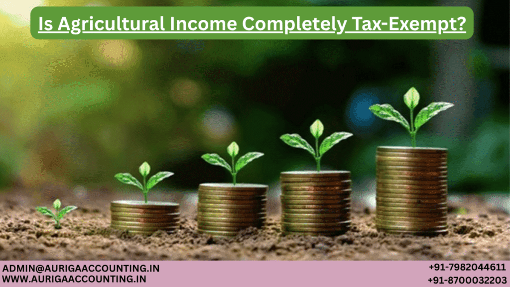 Is Agricultural Income Completely Tax-Exempt? 1 AURIGA ACCOUNTING PRIVATE LIMITED AURIGA ACCOUNTING PRIVATE LIMITED Is Agricultural Income Completely Tax Exempt
