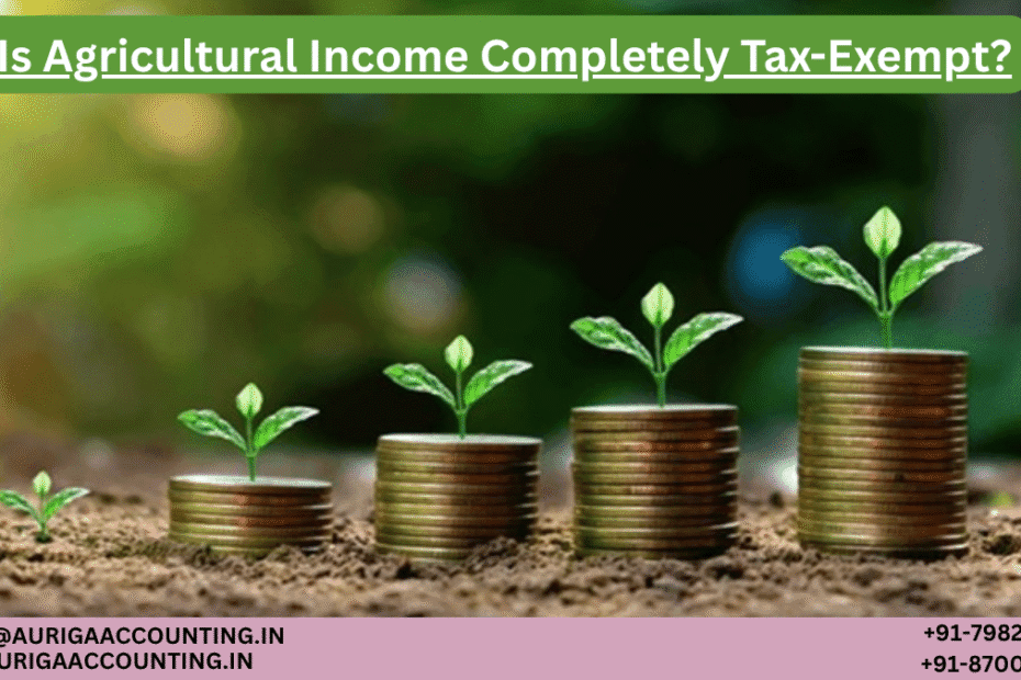 Is Agricultural Income Completely Tax-Exempt? 45 AURIGA ACCOUNTING PRIVATE LIMITED AURIGA ACCOUNTING PRIVATE LIMITED Is Agricultural Income Completely Tax Exempt
