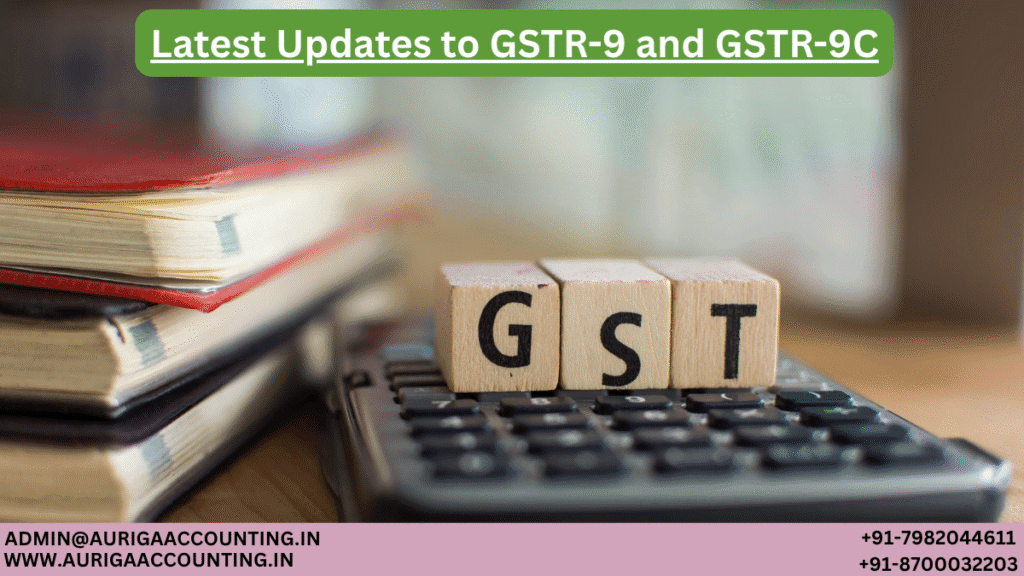 Latest Updates to GSTR-9 and GSTR-9C 1 AURIGA ACCOUNTING PRIVATE LIMITED AURIGA ACCOUNTING PRIVATE LIMITED Latest Updates to GSTR 9 and GSTR 9C