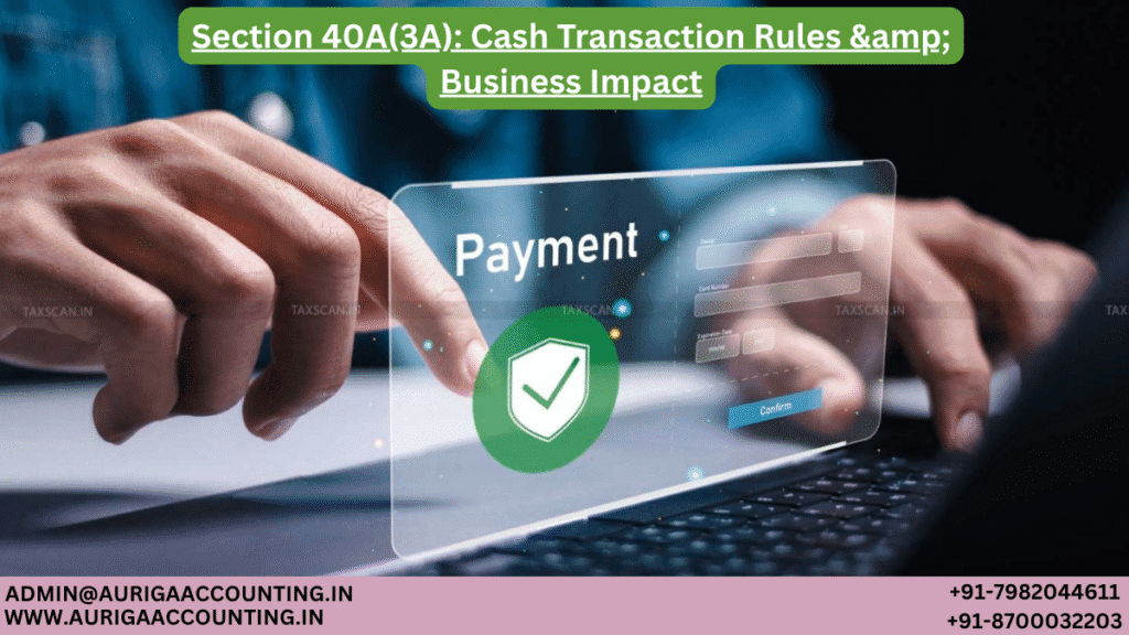 Section 40A(3A): Cash Transaction Rules & Business Impact 1 AURIGA ACCOUNTING PRIVATE LIMITED AURIGA ACCOUNTING PRIVATE LIMITED Section 40A3A Cash Transaction Rules amp Business Impact