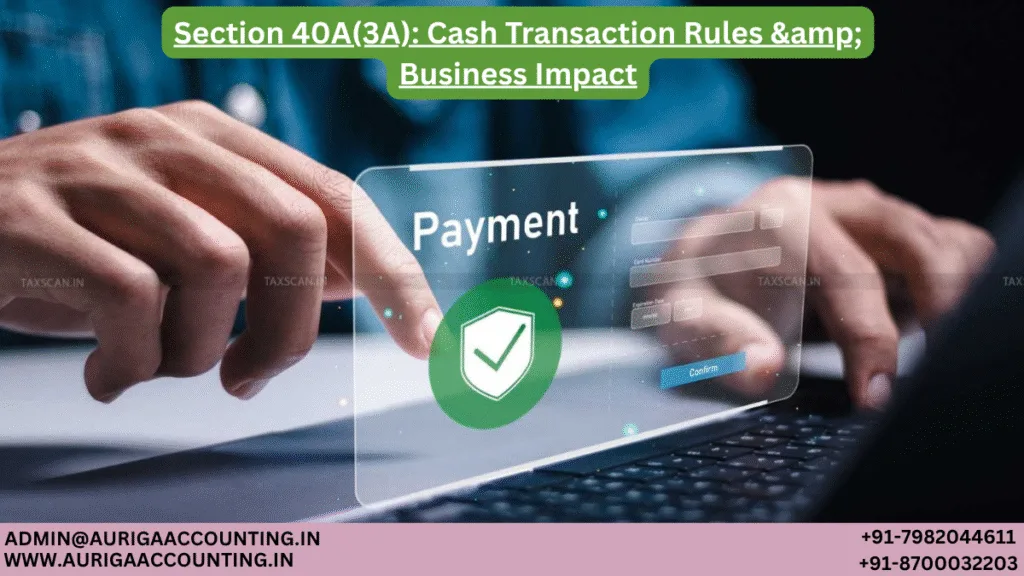 AURIGA ACCOUNTING PRIVATE LIMITED Section 40A3A Cash Transaction Rules amp Business Impact