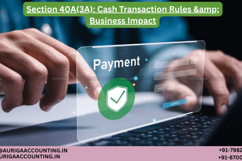 AURIGA ACCOUNTING PRIVATE LIMITED Section 40A3A Cash Transaction Rules amp Business Impact