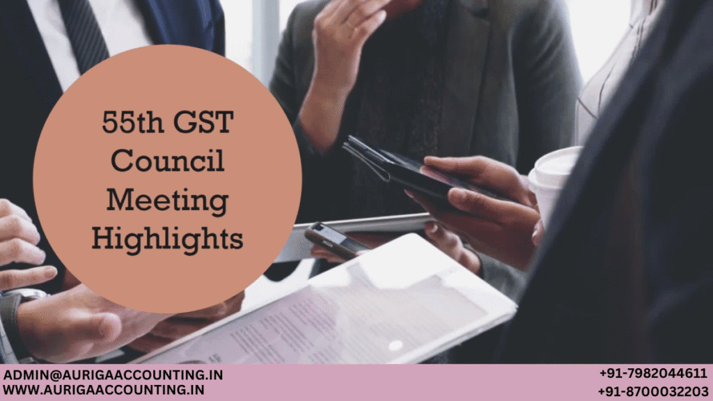 Top Highlights from the 55th GST Council Meeting 1 AURIGA ACCOUNTING PRIVATE LIMITED AURIGA ACCOUNTING PRIVATE LIMITED Top Highlights from the 55th GST Council Meeting