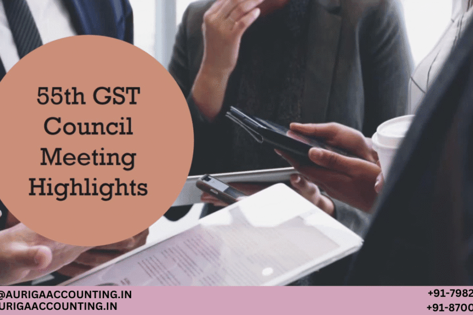 AURIGA ACCOUNTING PRIVATE LIMITED Top Highlights from the 55th GST Council Meeting