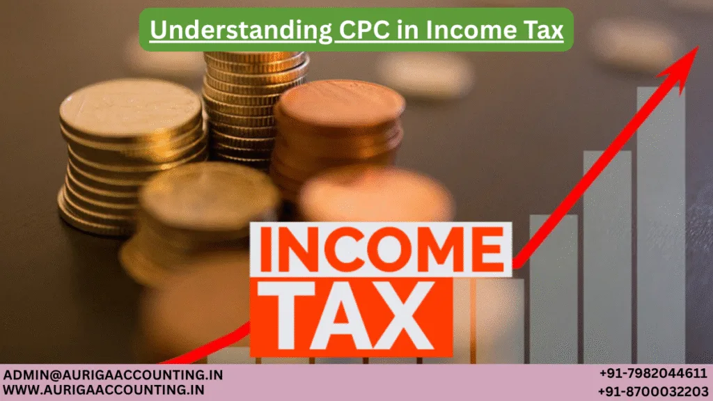 AURIGA ACCOUNTING PRIVATE LIMITED Understanding CPC in Income Tax