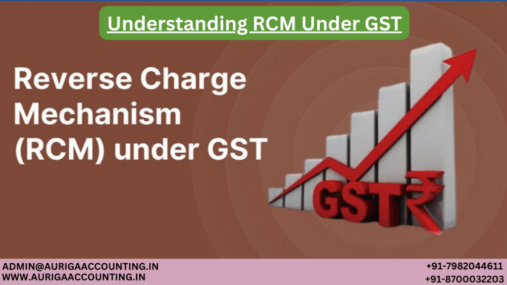 Understanding RCM Under GST 1 AURIGA ACCOUNTING PRIVATE LIMITED AURIGA ACCOUNTING PRIVATE LIMITED Understanding RCM Under GST