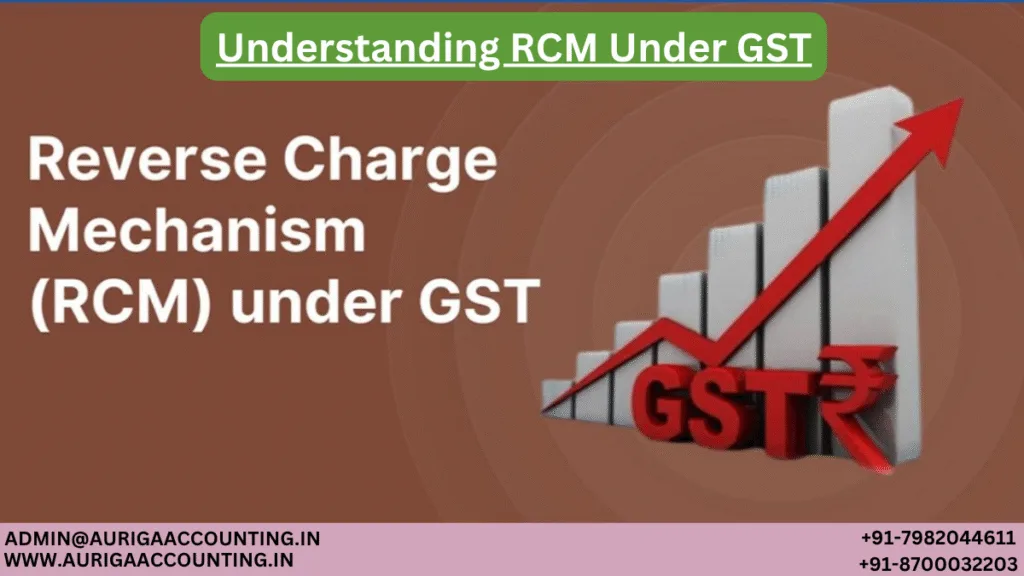 Understanding RCM Under GST 1 AURIGA ACCOUNTING PRIVATE LIMITED AURIGA ACCOUNTING PRIVATE LIMITED Understanding RCM Under GST