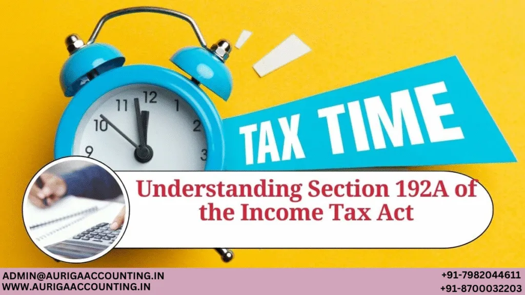 AURIGA ACCOUNTING PRIVATE LIMITED Understanding Section 192A of the Income Tax Act