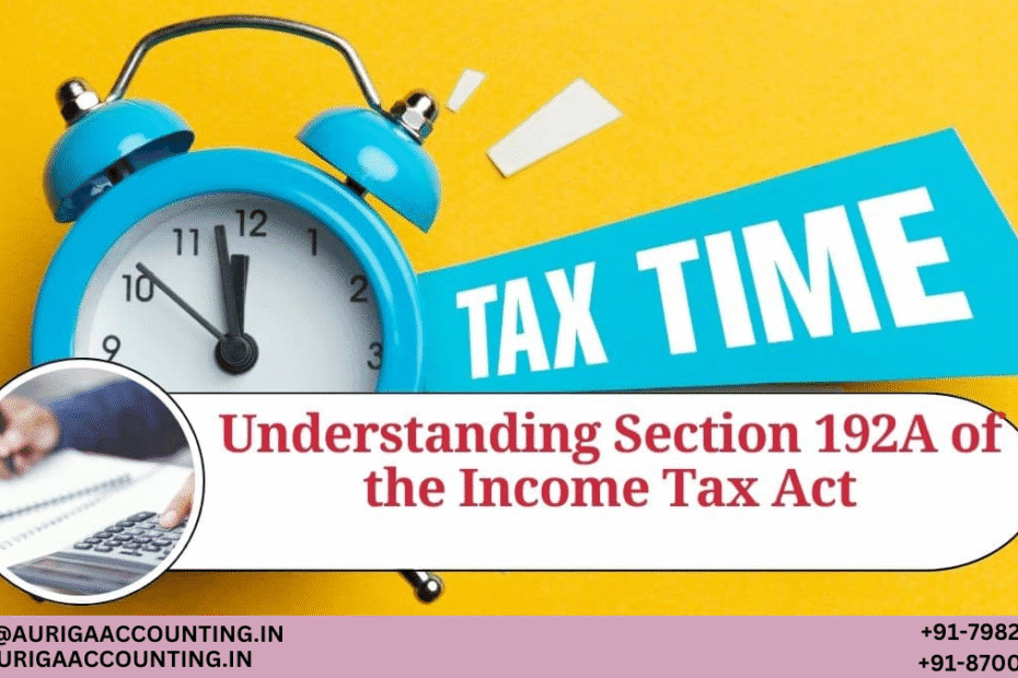 AURIGA ACCOUNTING PRIVATE LIMITED Understanding Section 192A of the Income Tax Act