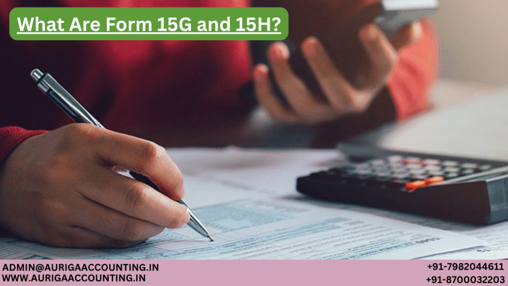 What Are Form 15G and 15H? 1 AURIGA ACCOUNTING PRIVATE LIMITED AURIGA ACCOUNTING PRIVATE LIMITED What Are Form 15G and 15H