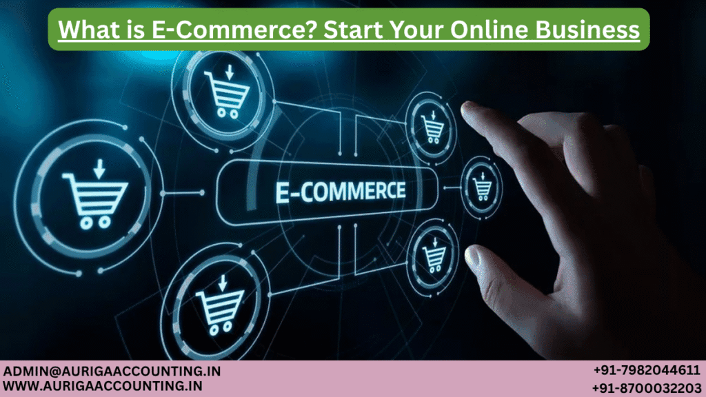 What is E-Commerce? Start Your Online Business 1 AURIGA ACCOUNTING PRIVATE LIMITED AURIGA ACCOUNTING PRIVATE LIMITED What is E Commerce Start Your Online Business