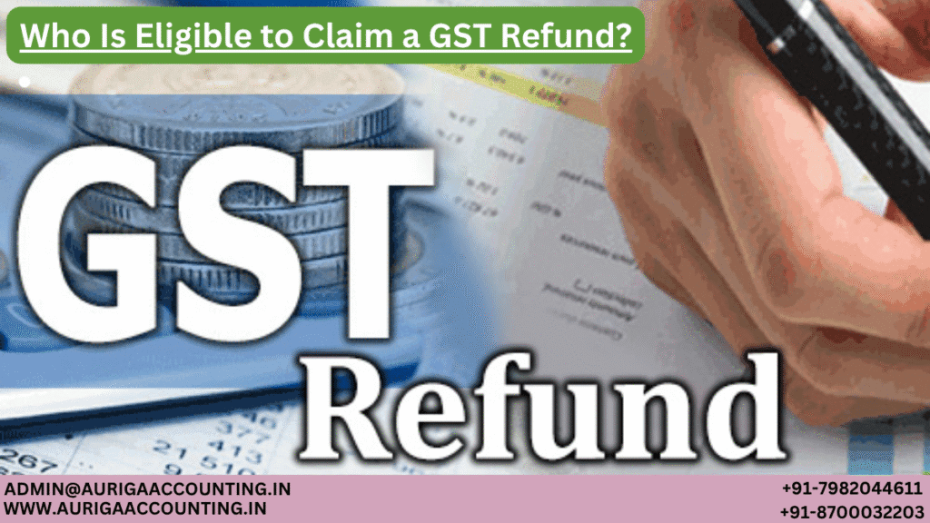 Who Is Eligible to Claim a GST Refund? 1 AURIGA ACCOUNTING PRIVATE LIMITED AURIGA ACCOUNTING PRIVATE LIMITED Who Is Eligible to Claim a GST Refund