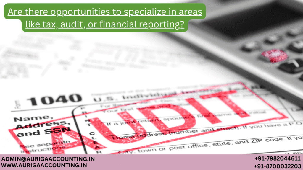 Are there opportunities to specialize in areas like tax, audit, or financial reporting? 1 AURIGA ACCOUNTING PRIVATE LIMITED AURIGA ACCOUNTING PRIVATE LIMITED Are there opportunities to specialize in areas like tax audit or financial reporting