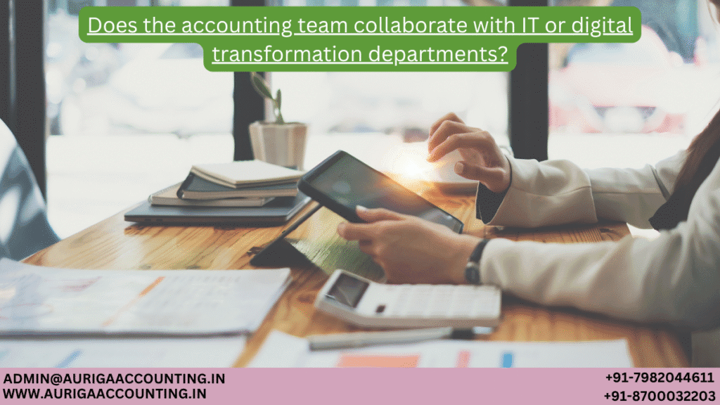 Does the accounting team collaborate with IT or digital transformation departments? 1 AURIGA ACCOUNTING PRIVATE LIMITED AURIGA ACCOUNTING PRIVATE LIMITED Does the accounting team collaborate with IT or digital transformation departments