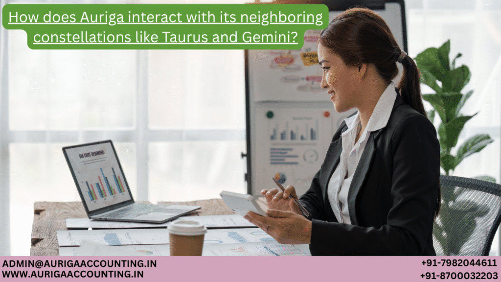 AURIGA ACCOUNTING PRIVATE LIMITED How does Auriga interact with its neighboring constellations like Taurus and Gemini