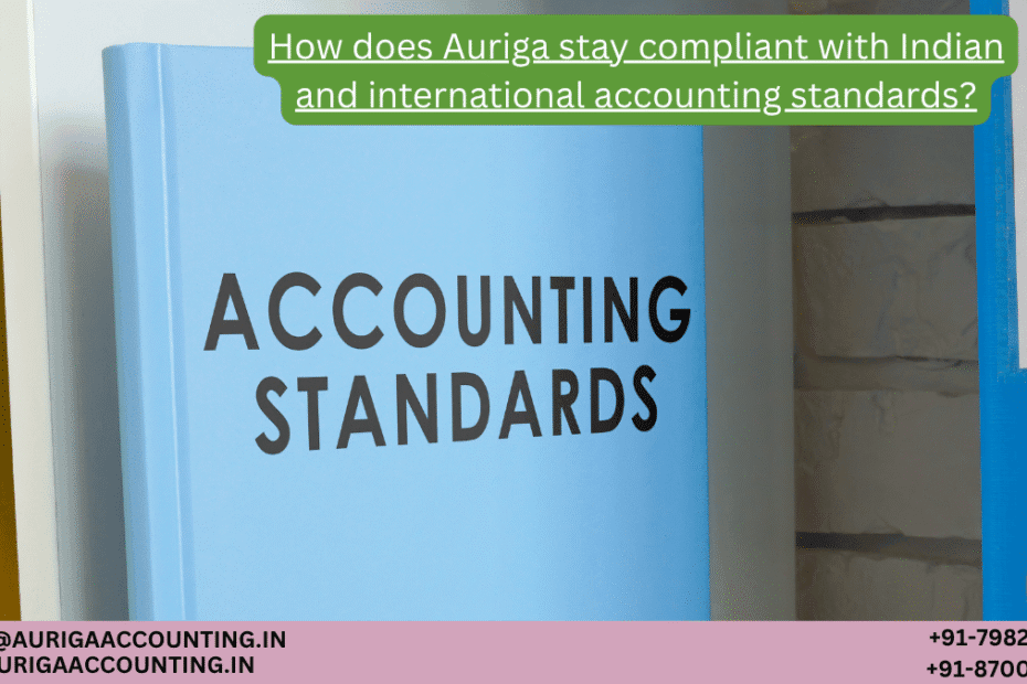 AURIGA ACCOUNTING PRIVATE LIMITED How does Auriga stay compliant with Indian and international accounting standards