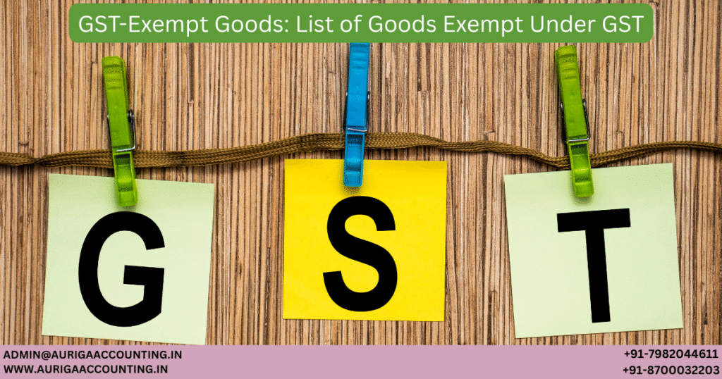 AURIGA ACCOUNTING PRIVATE LIMITED GST Exempt Goods List of Goods Exempt Under GST
