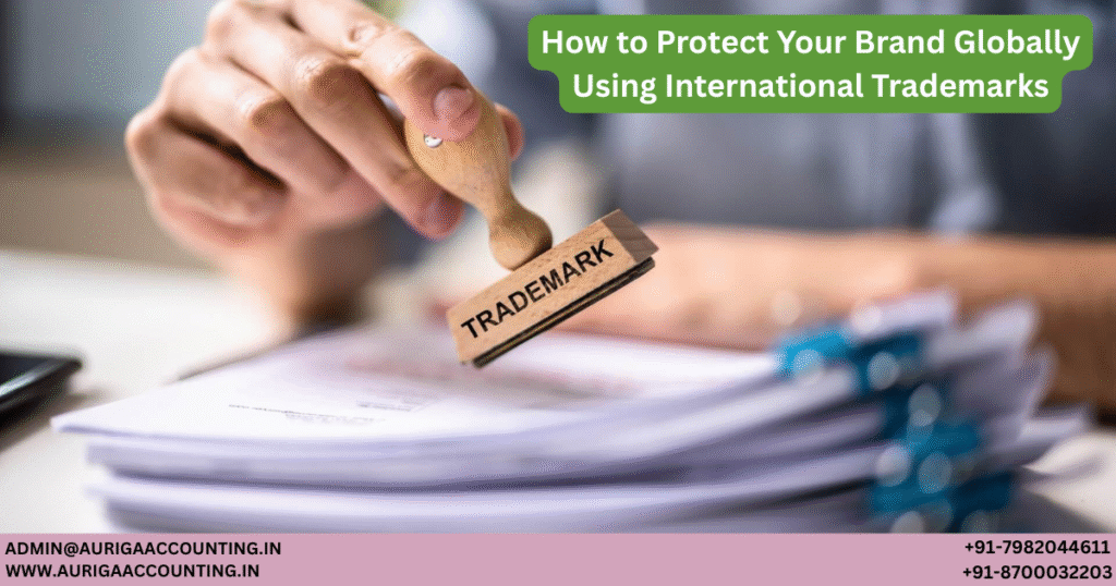 AURIGA ACCOUNTING PRIVATE LIMITED How to Protect Your Brand Globally Using International Trademarks