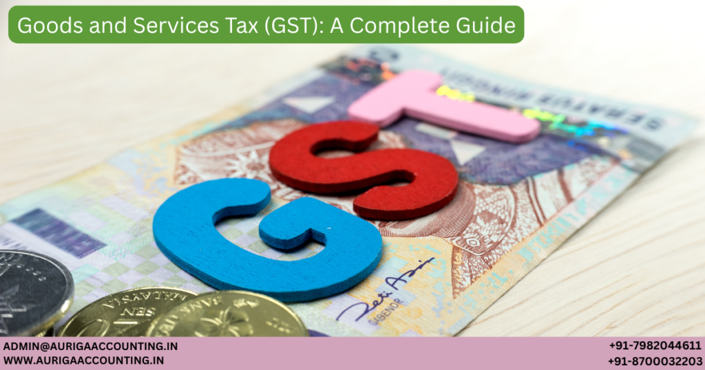 Goods and Services Tax (GST): A Complete Guide 1 AURIGA ACCOUNTING PRIVATE LIMITED AURIGA ACCOUNTING PRIVATE LIMITED Goods and Services Tax GST A Complete Guide