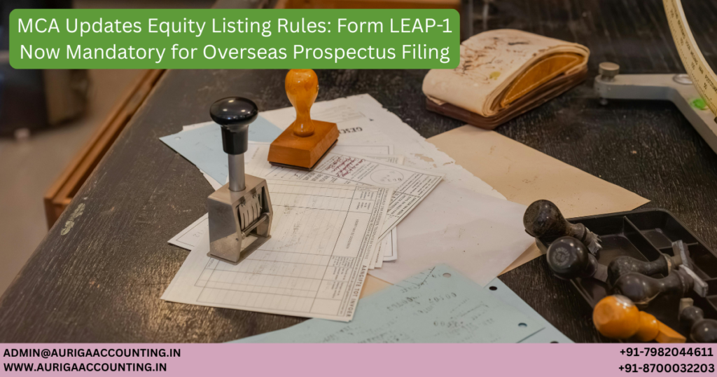 MCA Updates Equity Listing Rules: Form LEAP-1 Now Mandatory for Overseas Prospectus Filing 1 AURIGA ACCOUNTING PRIVATE LIMITED AURIGA ACCOUNTING PRIVATE LIMITED Untitled 1200 x 630 px 54